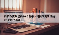 科技改变生活的20个例子（科技改变生活的20个例子最新）