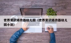 世界常识修改器幼儿园（世界常识修改器幼儿园小说）
