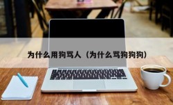 为什么用狗骂人（为什么骂狗狗狗）
