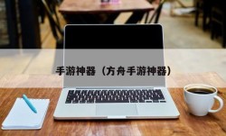 手游神器（方舟手游神器）