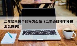 二年级科技手抄报怎么做（二年级科技手抄报怎么做的）