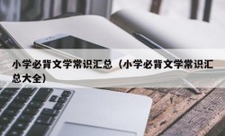 小学必背文学常识汇总（小学必背文学常识汇总大全）