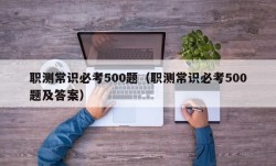 职测常识必考500题（职测常识必考500题及答案）