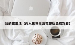 我的性生活（两人世界高清完整版免费观看）