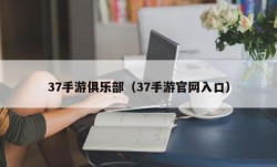 37手游俱乐部（37手游官网入口）