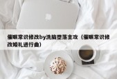 催眠常识修改by洗脑堕落主攻（催眠常识修改婚礼进行曲）