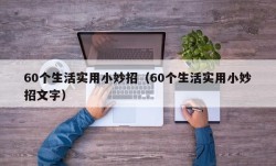 60个生活实用小妙招（60个生活实用小妙招文字）