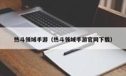 热斗领域手游（热斗领域手游官网下载）