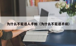 为什么不能送人手帕（为什么不能送手绢）