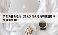 济公为什么吃肉（济公为什么吃肉喝酒还能称为得道高僧）