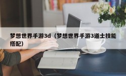 梦想世界手游3d（梦想世界手游3道士技能搭配）