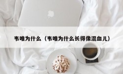 韦唯为什么（韦唯为什么长得像混血儿）