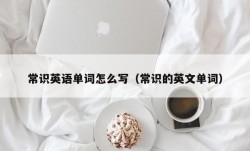 常识英语单词怎么写（常识的英文单词）