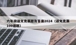 六年级语文竞赛题及答案2024（语文竞赛100道题）