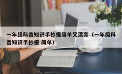 一年级科普知识手抄报简单又漂亮（一年级科普知识手抄报 简单）