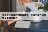 生活中正方体的物品有哪些（生活中正方体的物品有哪些图片）