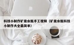 科技小制作矿泉水瓶手工视频（矿泉水瓶科技小制作大全最简单）