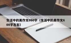 生活中的美作文600字（生活中的美作文600字左右）