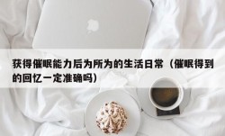 获得催眠能力后为所为的生活日常（催眠得到的回忆一定准确吗）