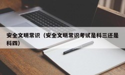 安全文明常识（安全文明常识考试是科三还是科四）