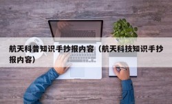 航天科普知识手抄报内容（航天科技知识手抄报内容）