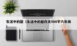 生活中的甜（生活中的甜作文500字六年级）