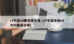 cf手游v8要充多少钱（cf手游冲到v8大约要多少钱）