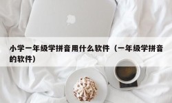 小学一年级学拼音用什么软件（一年级学拼音的软件）