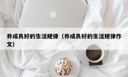 养成良好的生活规律（养成良好的生活规律作文）