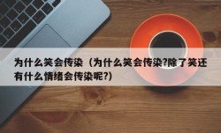 为什么笑会传染（为什么笑会传染?除了笑还有什么情绪会传染呢?）