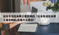 社会生活在本质上是实践的（社会生活在本质上是实践的,这是什么观点）