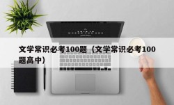 文学常识必考100题（文学常识必考100题高中）