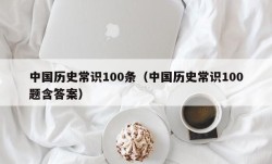 中国历史常识100条（中国历史常识100题含答案）