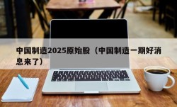 中国制造2025原始股（中国制造一期好消息来了）