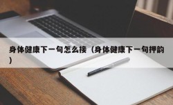 身体健康下一句怎么接（身体健康下一句押韵）