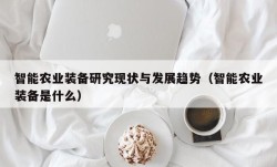 智能农业装备研究现状与发展趋势（智能农业装备是什么）