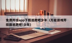 免费开挂app下载逃跑吧少年（万能游戏开挂器逃跑吧!少年）