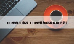 uu手游加速器（uu手游加速器官网下载）