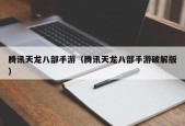 腾讯天龙八部手游（腾讯天龙八部手游破解版）