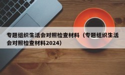 专题组织生活会对照检查材料（专题组织生活会对照检查材料2024）