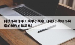 科技小制作手工简单小风扇（科技小发明小风扇的制作方法简单）