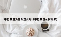 中巴友谊为什么这么好（中巴友谊从何而来）