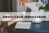 陈庚为什么不是元帅（陈庚为什么不是元帅）