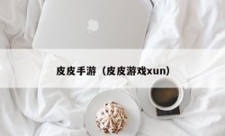 皮皮手游（皮皮游戏xun）