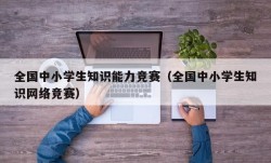 全国中小学生知识能力竞赛（全国中小学生知识网络竞赛）