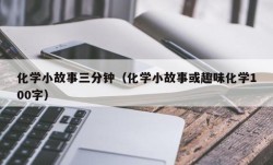 化学小故事三分钟（化学小故事或趣味化学100字）