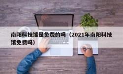 南阳科技馆是免费的吗（2021年南阳科技馆免费吗）