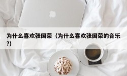 为什么喜欢张国荣（为什么喜欢张国荣的音乐?）