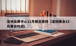 深圳会展中心11月展会安排（深圳展会12月展会时间）