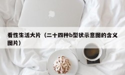 看性生活大片（二十四种b型状示意图的含义图片）